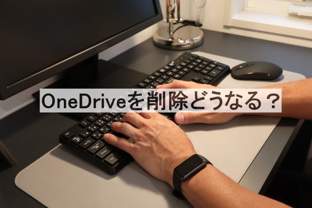 OneDriveを削除したらどうなる?