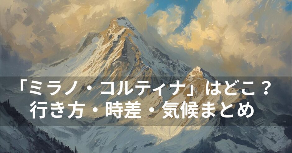 【ミラノ・コルティナ】はどこ？行き方・時差・2月の気候まとめ