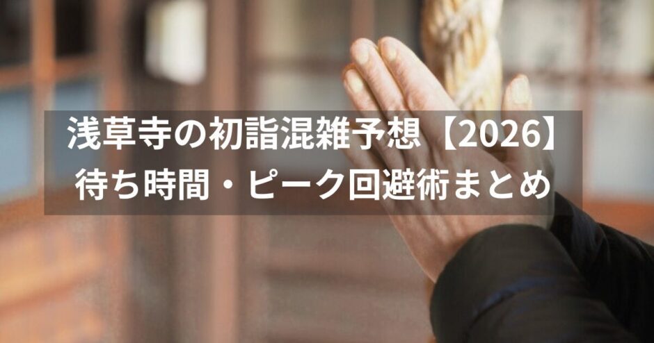 浅草寺の初詣混雑予想！2026待ち時間・ピーク回避術を解説