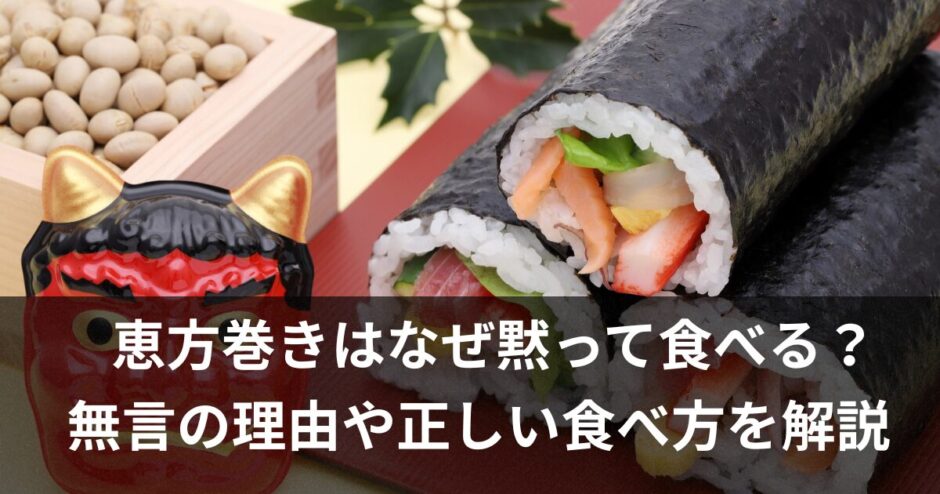 恵方巻きはなぜ黙って食べる？無言の理由や正しい食べ方を解説