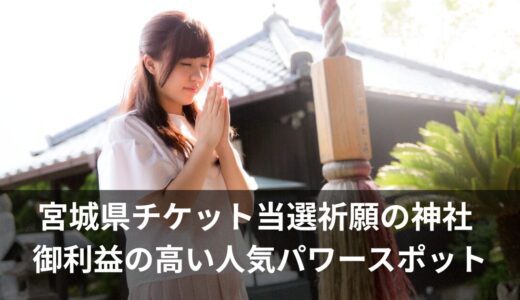 チケット当選祈願の神社【宮城】推し活ライブに強い人気のパワースポット