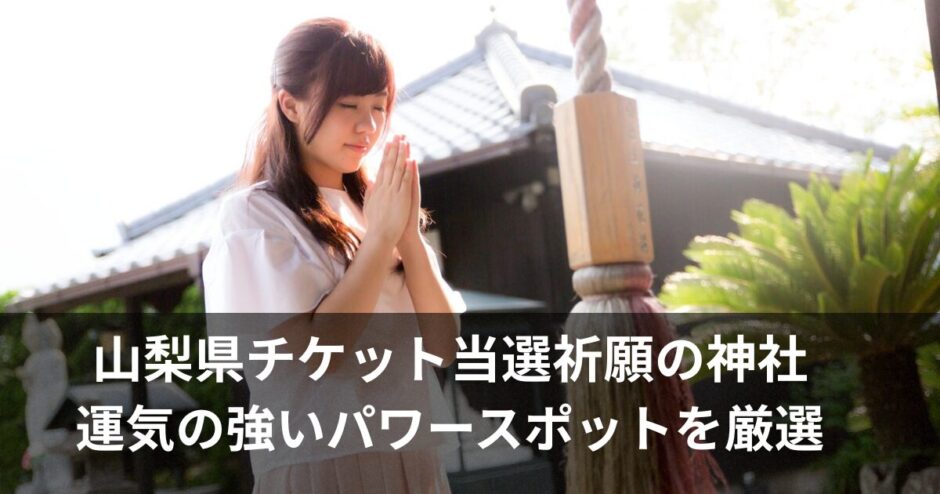 【山梨】チケット当選祈願の神社で運の強いおすすめ7選と参拝方法のコツ