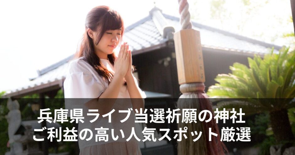 【兵庫】ライブ当選祈願の神社おすすめ7選と効果的な参拝のコツ