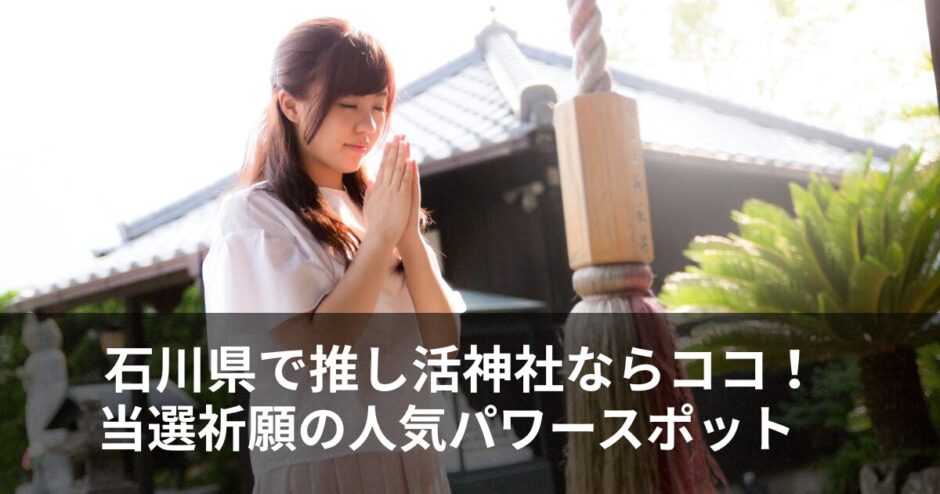 推し活の神社【石川県】チケット当選運アップでおすすめのスポットを厳選