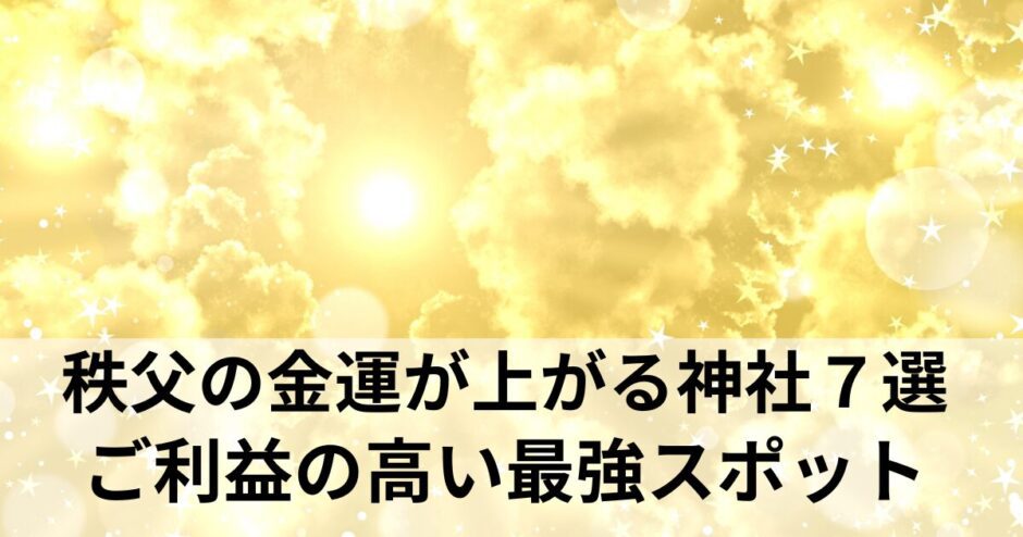 秩父の金運が上がる神社７選｜ご利益がすごい最強パワースポットはここ
