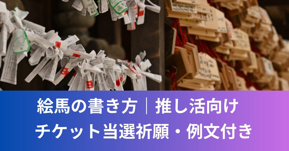 絵馬の書き方｜推し活向けライブチケット当選祈願・例文付き